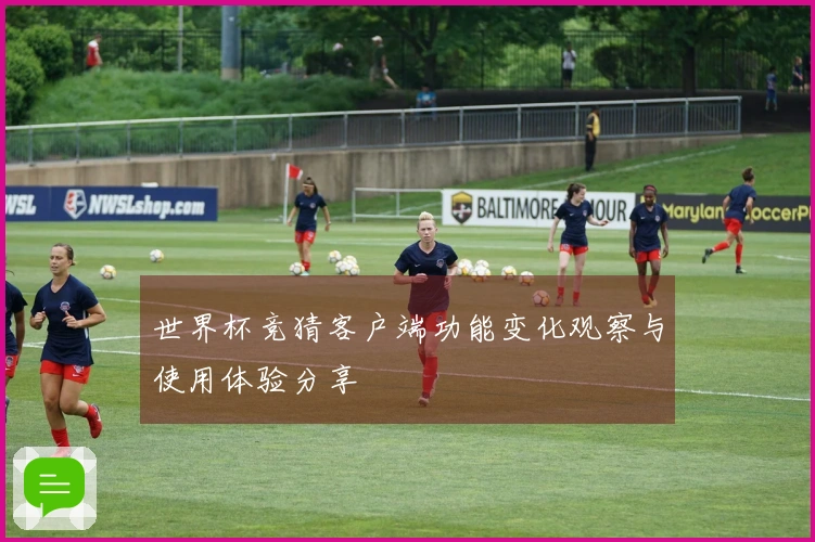 世界杯竞猜客户端功能变化观察与使用体验分享